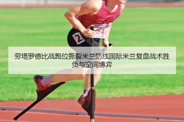 劳塔罗德比战跑位撕裂米兰防线国际米兰复盘战术胜负与空间博弈