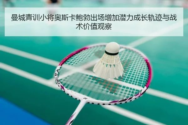 曼城青训小将奥斯卡鲍勃出场增加潜力成长轨迹与战术价值观察