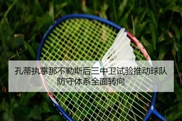 孔蒂执掌那不勒斯后三中卫试验推动球队防守体系全面转向